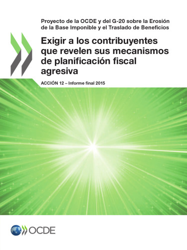 Proyecto de la OCDE y del G-20 sobre la Erosión de la Base Imponible y el Traslado de Beneficios Exigir a los contribuyentes que revelen sus ... 12 - Informe final 2015 (Spanish Edition)