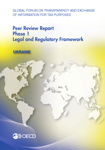 Global Forum on Transparency and Exchange of Information for Tax Purposes Peer Reviews: Ukraine 2016:  Phase 1: Legal and Regulatory Framework