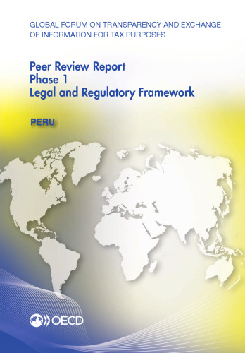 Global Forum on Transparency and Exchange of Information for Tax Purposes Peer Reviews: Peru 2016:  Phase 1: Legal and Regulatory Framework