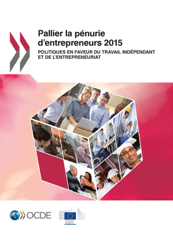 Pallier la pénurie d’entrepreneurs 2015 : Politiques en faveur du travail indépendant et de l’entrepreneuriat (French Edition)