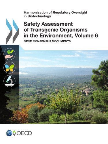 Harmonisation of Regulatory Oversight in Biotechnology Safety Assessment of Transgenic Organisms in the Environment, Volume 6:  OECD Consensus Documents