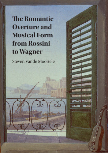 The Romantic Overture and Musical Form from Rossini to Wagner