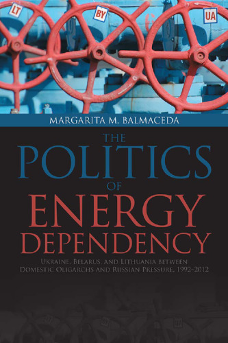 Politics of Energy Dependency: Ukraine, Belarus, and Lithuania between Domestic Oligarchs and Russian Pressure