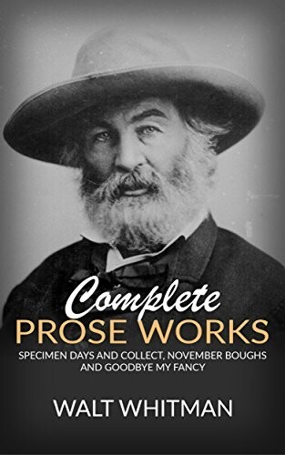 Complete Prose Works Specimen Days and Collect, November Boughs and Goodbye My Fancy