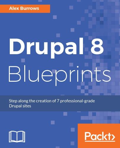 Drupal 8 Blueprints: Step along the creation of 7 professional-grade Drupal sites