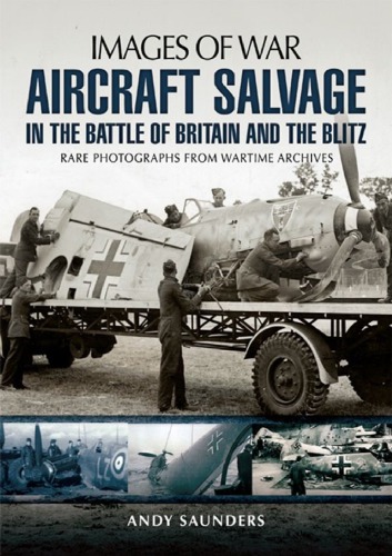 Aircraft Salvage in the Battle of Britain and the Blitz: Rare Photographs  from Wartime Archives