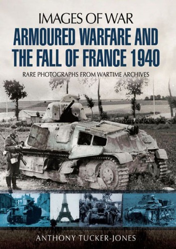 Images of War - Armoured Warfare and the Fall of France  Rare Photographs from Wartime Archives