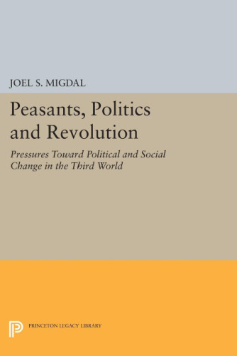 Peasants, Politics and Revolution: Pressures Toward Political and Social Change in the Third World