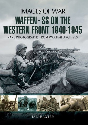 Images of War - Waffen SS on the Western Front  Rare Photographs from Wartime Archives