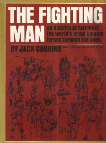 The Fighting Man: An Illustrated History of the World’s Greatest Fighting Forces Through the Ages