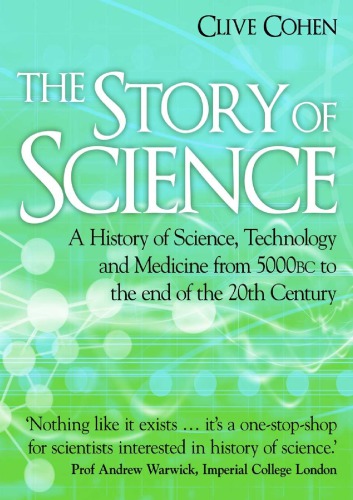 The Story of Science. A history of science, technology and medicine from 5000 BC to the end of the 20th century