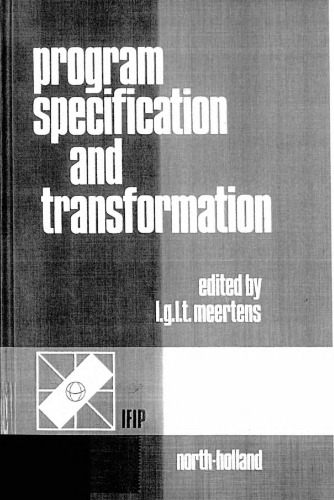 Program specification and transformation : proceedings of the IFIP TC2 / WG 2.1 Working Conference on Program Specification and Transformation, Bad Tölz, FRG, 15-17 Apr., 1986