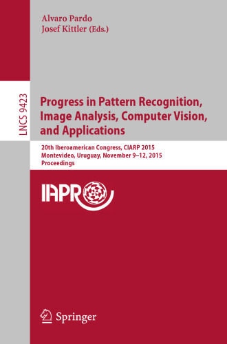 Progress in Pattern Recognition, Image Analysis, Computer Vision, and Applications : 20th Iberoamerican Congress, CIARP 2015, Montevideo, Uruguay, November 9-12, 2015, Proceedings