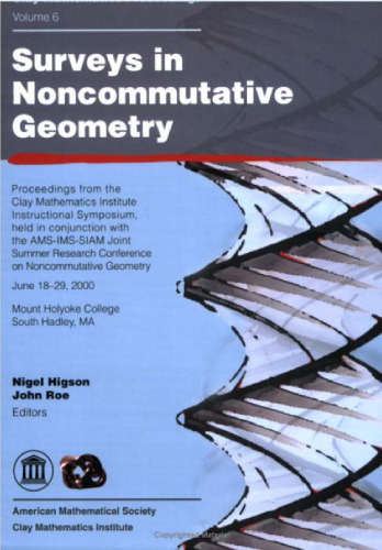 Surveys in noncommutative geometry : proceedings of the Clay Mathematics Institute Instructional Symposium, held in conjunction with the AMS-IMS-SIAM Joint Summer Research Conference on Noncommutative Geometry, June 18-29, 2000, Mount Holyoke College, South Hadley, MA