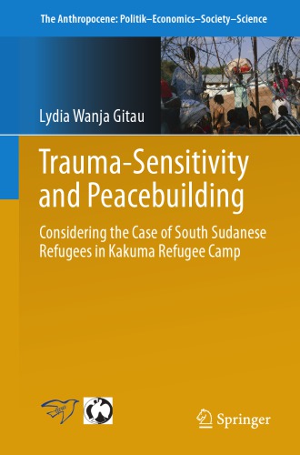 Trauma-sensitivity and Peacebuilding : Considering the Case of South Sudanese Refugees in Kakuma Refugee Camp