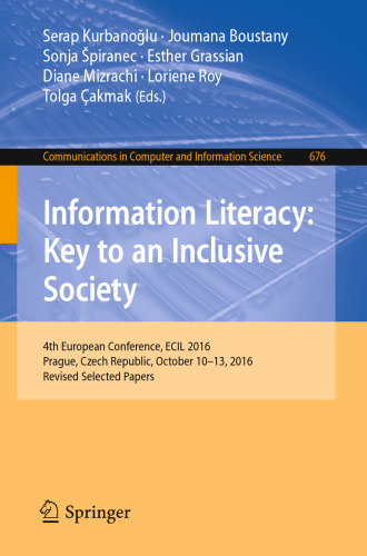 Information literacy : key to an inclusive society : 4th European Conference, ECIL 2016, Prague, Czech Republic, October 10-13, 2016, Revised selected papers