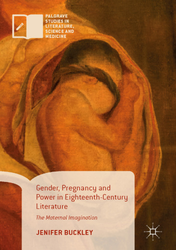 Gender, Pregnancy and Power in Eighteenth-century Literature The Maternal Imagination