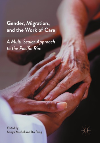 Gender, migration, and the work of care : a multi-scalar approach to the Pacific Rim