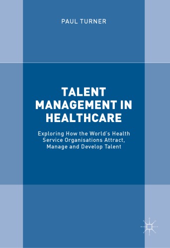 Talent management in healthcare : exploring how the world's health service organisations attract, manage and develop talent