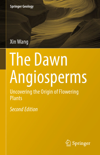 The Dawn Angiosperms : Uncovering the Origin of Flowering Plants