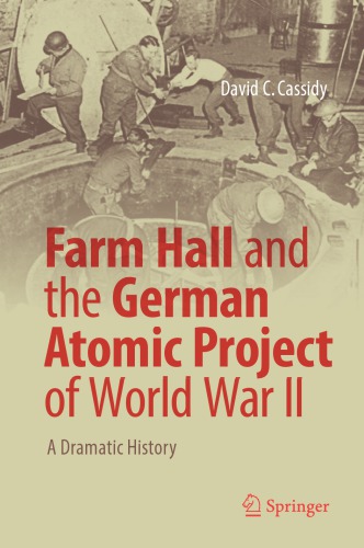 Farm Hall and the German atomic project of World War II : a dramatic history