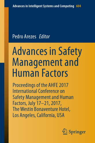 Advances in safety management and human factors : proceedings of the AHFE 2017 International Conference on Safety Management and Human Factors, July 17-21, 2017, The Westin Bonaventure Hotel, Los Angeles, California, USA