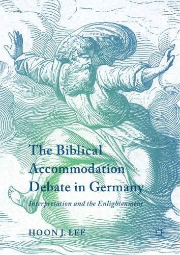 The Biblical Accommodation Debate in Germany : Interpretation and the Enlightenment