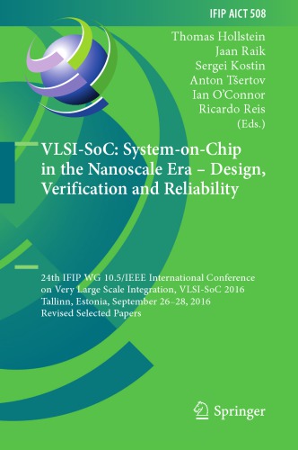 VLSI-SoC: System-on-Chip in the Nanoscale Era - Design, Verification and Reliability : 24th IFIP WG 10.5/IEEE International Conference on Very Large Scale Integration, VLSI-SoC 2016, Tallinn, Estonia, September 26-28, 2016, Revised Selected Papers