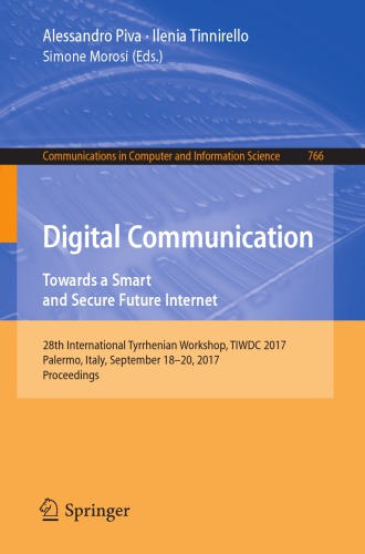 Digital communication : towards a smart and secure future internet : 28th International Tyrrhenian Workshop, TIWDC 2017, Palermo, Italy, September 18-20, 2017, Proceedings