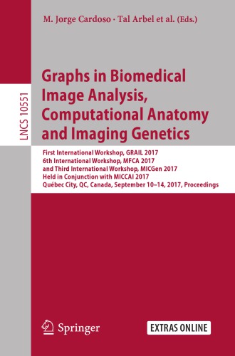 Graphs in biomedical image analysis, computational anatomy and imaging genetics : first International Workshop, GRAIL 2017, 6th International Workshop, MFCA 2017, and third International Workshop, MICGen 2017, held in conjunction with MICCAI 2017, Québec City, QC, Canada, September 10-14, 2017, Proceedings