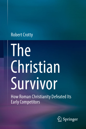 The Christian Survivor : How Roman Christianity Defeated Its Early Competitors