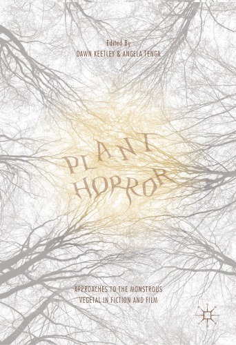 Plant Horror : Approaches to the Monstrous Vegetal in Fiction and Film