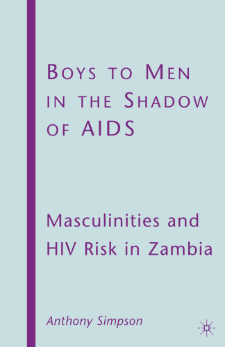 Boys to men in the shadow of AIDS : masculinities and HIV risk in Zambia