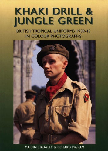 Khaki Drill & Jungle Green: British Tropical Uniforms 1939-1945 in Colour Photographs