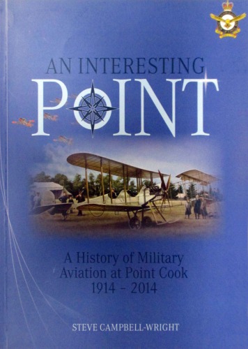 An Interesting Point: A History of Military Aviation at Point Cook, 1914–2014