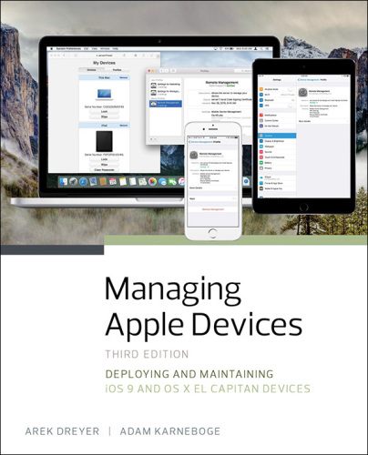 Managing Apple Devices: Deploying and Maintaining iOS 9 and OS X El Capitan Devices