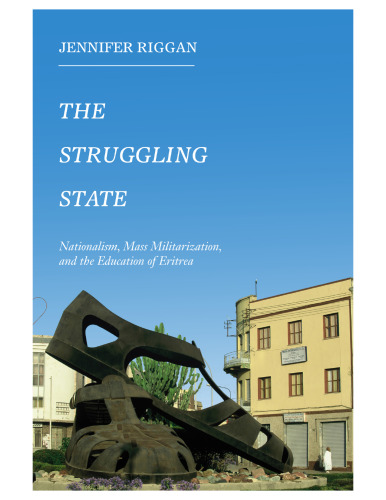 The Struggling State: Nationalism, Mass Militarization, and the Education of Eritrea