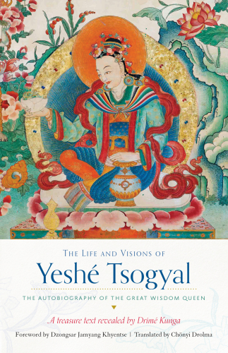 The Life and Visions of Yeshé Tsogyal: The Autobiography of the Great Wisdom Queen