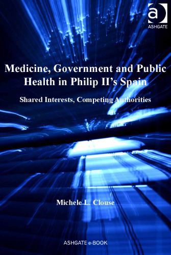 Medicine, Government and Public Health in Philip II’s Spain: Shared Interests, Competing Authorities