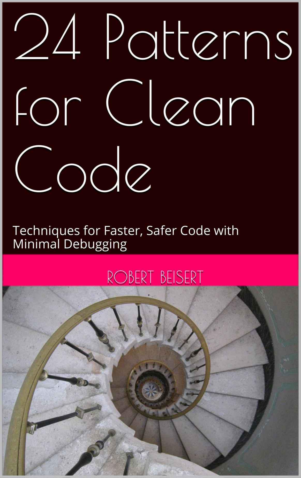 24 Patterns for Clean Code: Techniques for Faster, Safer Code with Minimal Debugging