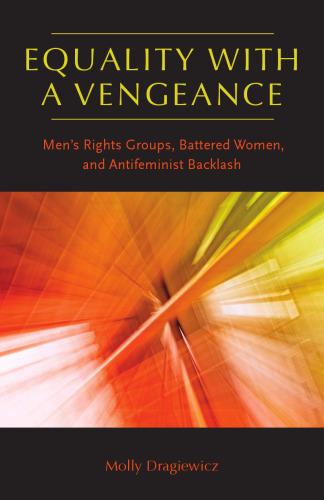 Equality with a Vengeance: Men’s Rights Groups, Battered Women, and Antifeminist Backlash