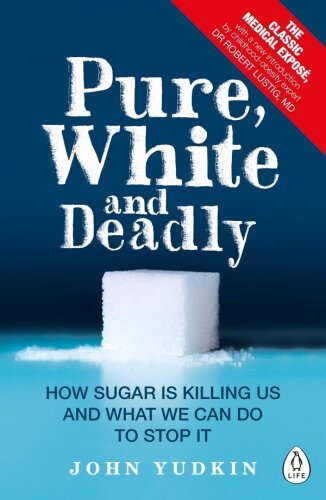 Pure, White, and Deadly: How Sugar Is Killing Us and What We Can Do to Stop It