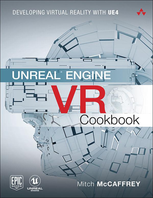 Unreal Engine VR Cookbook: Developing Virtual Reality with UE4