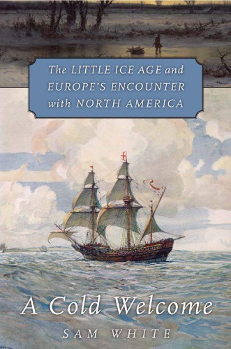 A Cold Welcome：The Little Ice Age and Europe’s Encounter with North America