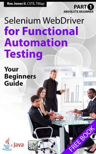 Absolute Beginner (Part 1) Selenium WebDriver for Functional Automation Testing: Your Beginners Guide (Full Color Edition)