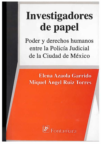 INVESTIGADORES DE PAPEL. Poder y derechos humanos entre la Policía Judicial de la Ciudad de México