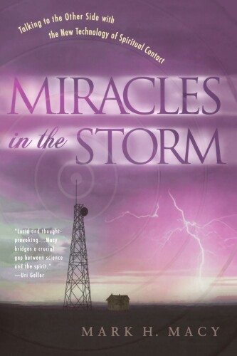 Miracles in the Storm: Talking to the Other Side with the New Technology of Spiritual Contact