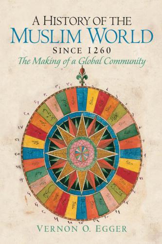 A History of the Muslim World since 1260 : The Making of a Global Community