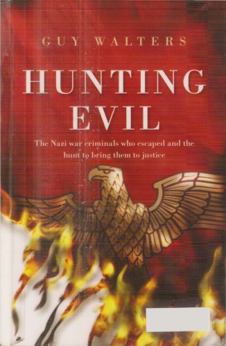 Hunting Evil : The Nazi War Criminals Who Escaped and the Quest to Bring Them to Justice