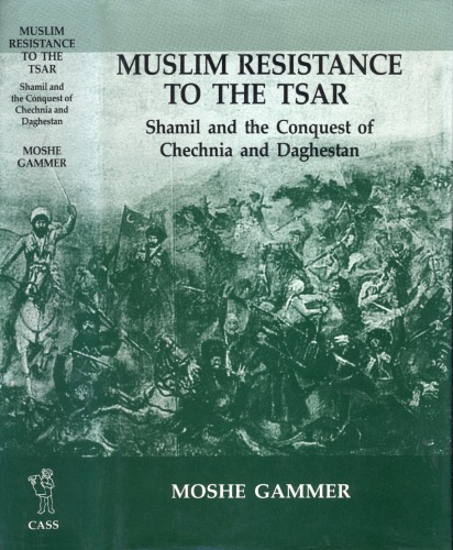 Muslim Resistance to the Tsar : Shamil and the Conquest of Chechnia and Daghestan